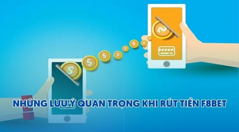 Những lưu ý quan trọng khi rút tiền F8BET