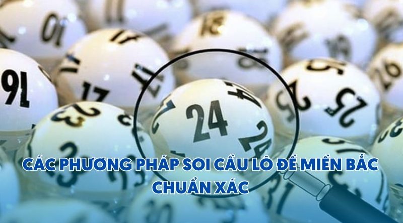 Các Phương Pháp Soi Cầu Lô Đề Miền Bắc Chuẩn Xác