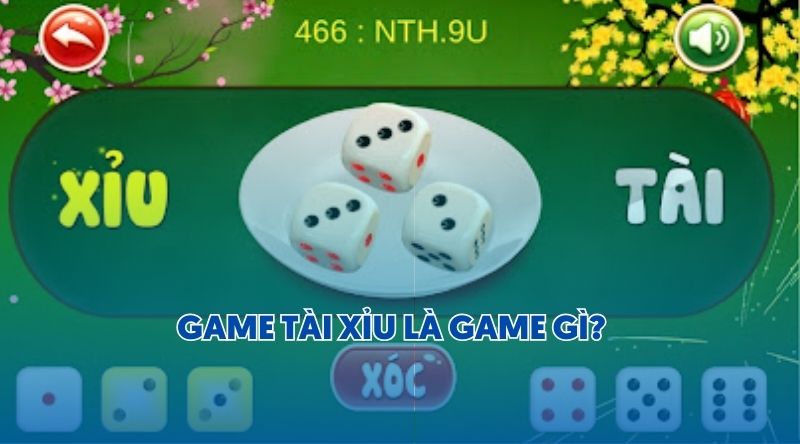 GAME TÀI XỈU LÀ GAME GÌ