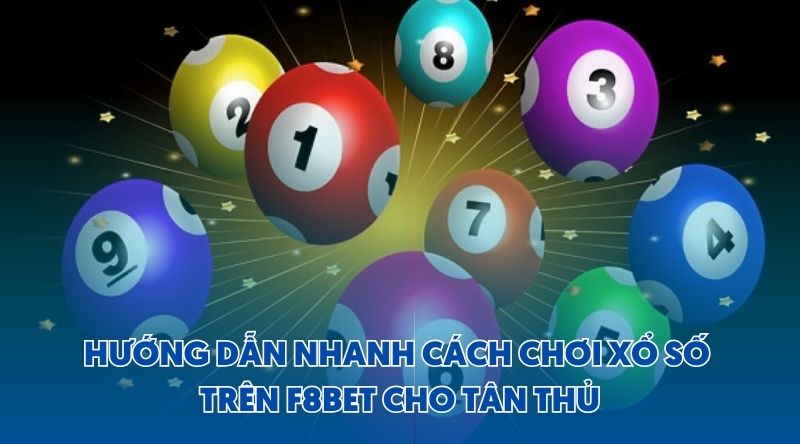 Hướng dẫn nhanh cách chơi xổ số trên F8bet cho Tân Thủ